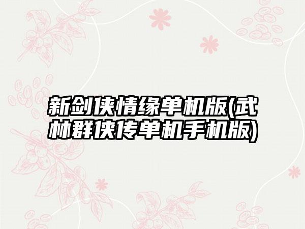 新剑侠情缘单机版(武林群侠传单机手机版)