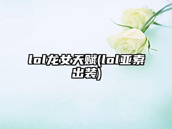 lol龙女天赋(lol亚索出装)