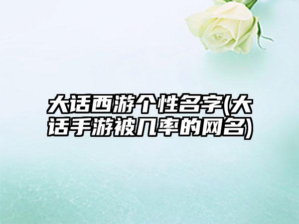 大话西游个性名字(大话手游被几率的网名)