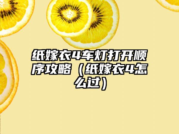 纸嫁衣4车灯打开顺序攻略（纸嫁衣4怎么过）