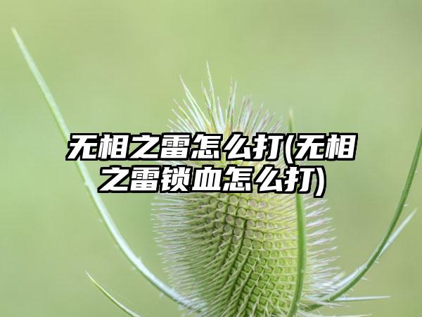 无相之雷怎么打(无相之雷锁血怎么打)
