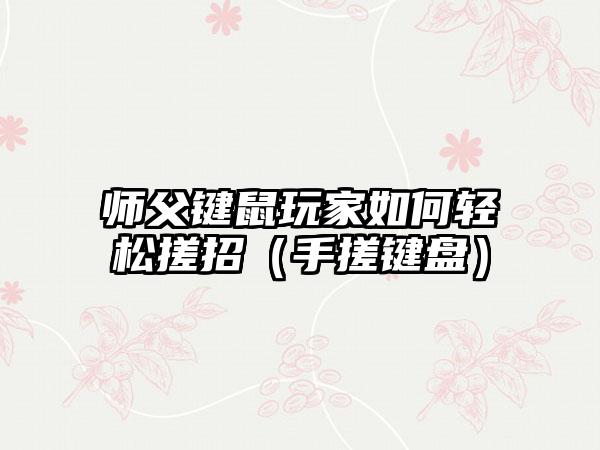 师父键鼠玩家如何轻松搓招（手搓键盘）
