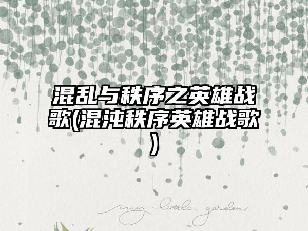 混乱与秩序之英雄战歌(混沌秩序英雄战歌)