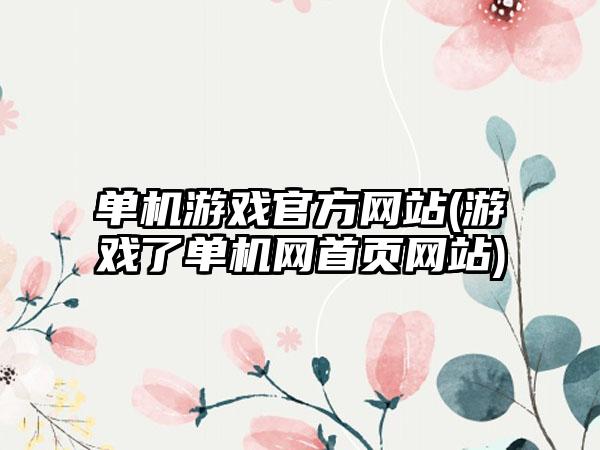 单机游戏官方网站(游戏了单机网首页网站)