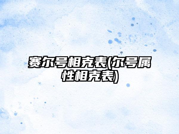 赛尔号相克表(尔号属性相克表)