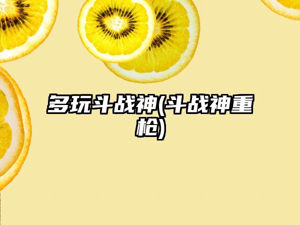 多玩斗战神(斗战神重枪)