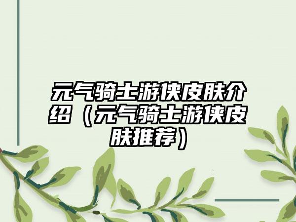 元气骑士游侠皮肤介绍（元气骑士游侠皮肤推荐）