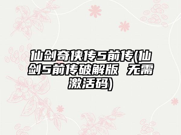 仙剑奇侠传5前传(仙剑5前传破解版 无需激活码)