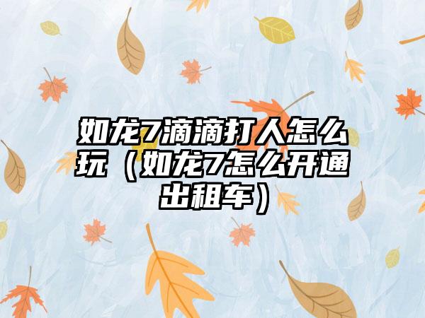 如龙7滴滴打人怎么玩（如龙7怎么开通出租车）