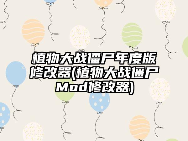 植物大战僵尸年度版修改器(植物大战僵尸Mod修改器)