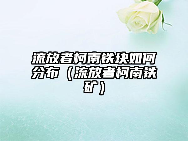 流放者柯南铁块如何分布（流放者柯南铁矿）