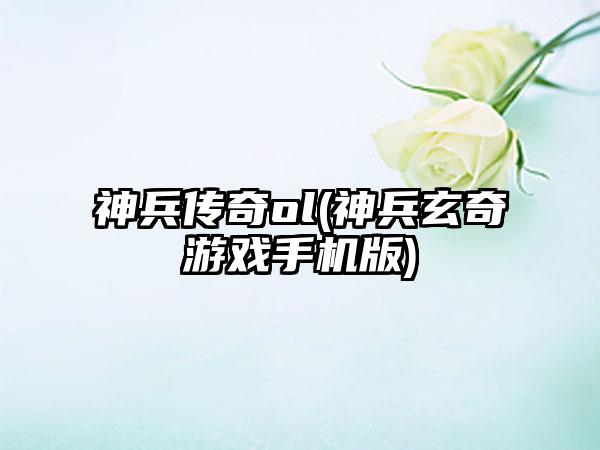 神兵传奇ol(神兵玄奇游戏手机版)