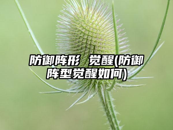 防御阵形 觉醒(防御阵型觉醒如何)