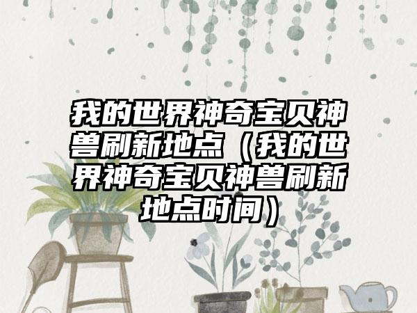 我的世界神奇宝贝神兽刷新地点（我的世界神奇宝贝神兽刷新地点时间）