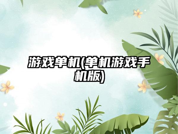 游戏单机(单机游戏手机版)