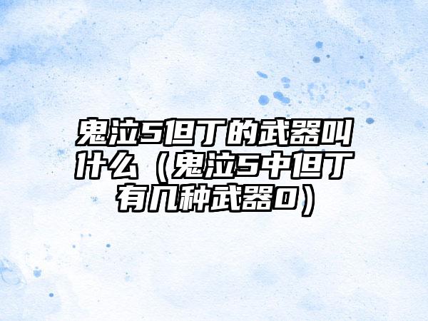 鬼泣5但丁的武器叫什么（鬼泣5中但丁有几种武器0）