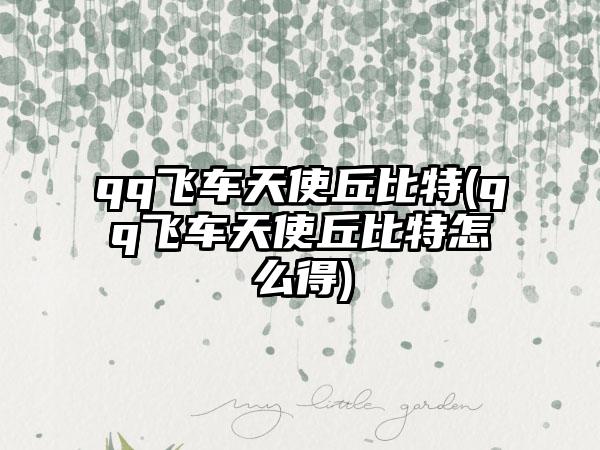 qq飞车天使丘比特(qq飞车天使丘比特怎么得)