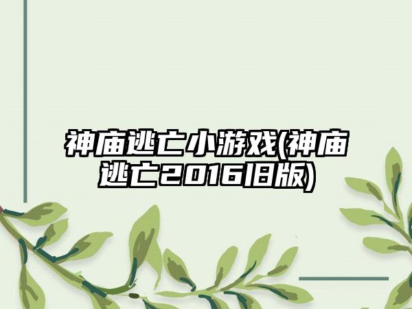 神庙逃亡小游戏(神庙逃亡2016旧版)