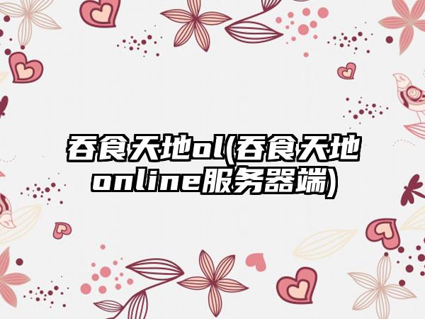 吞食天地ol(吞食天地online服务器端)