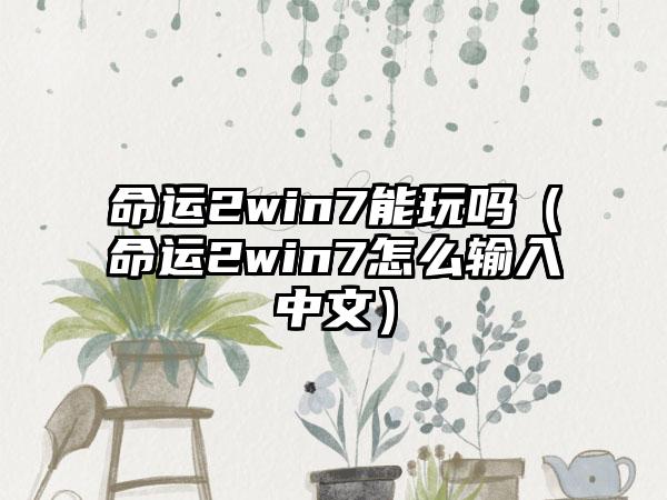 命运2win7能玩吗（命运2win7怎么输入中文）