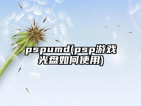 pspumd(psp游戏光盘如何使用)