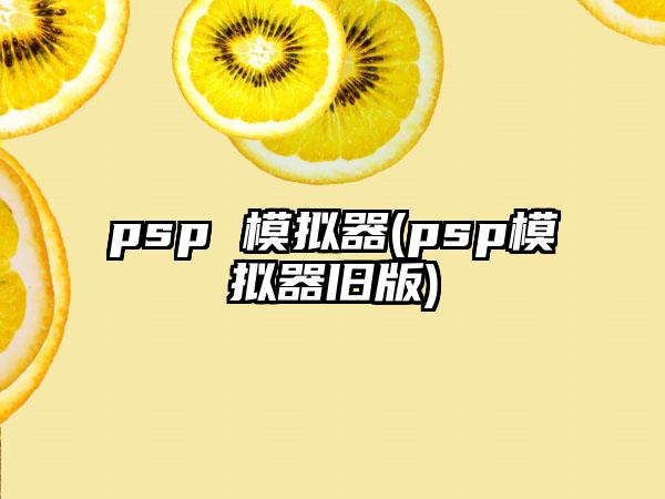 psp 模拟器(psp模拟器旧版)