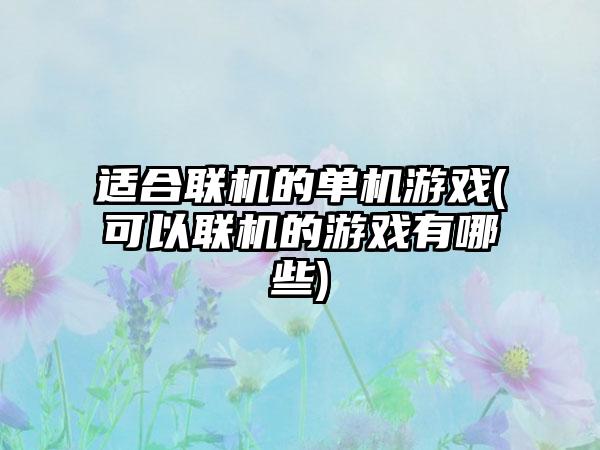 适合联机的单机游戏(可以联机的游戏有哪些)