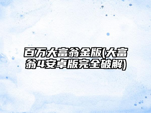 百万大富翁金版(大富翁4安卓版完全破解)