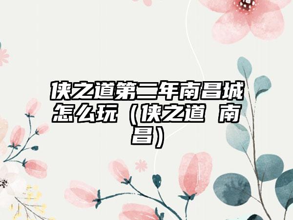 侠之道第二年南昌城怎么玩（侠之道 南昌）