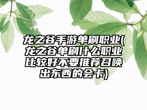 龙之谷手游单刷职业(龙之谷单刷什么职业比较好不要推荐召唤出东西的会卡)