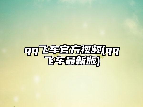 qq飞车官方视频(qq飞车最新版)