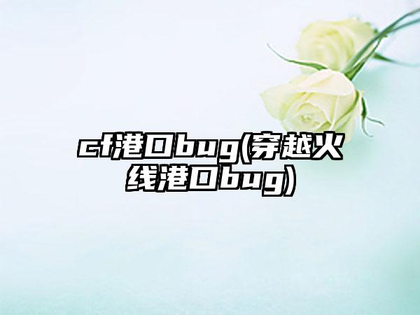 cf港口bug(穿越火线港口bug)