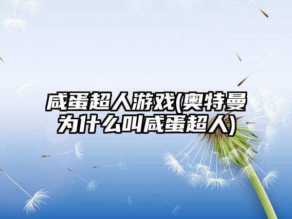 咸蛋超人游戏(奥特曼为什么叫咸蛋超人)
