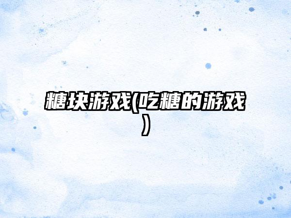 糖块游戏(吃糖的游戏)