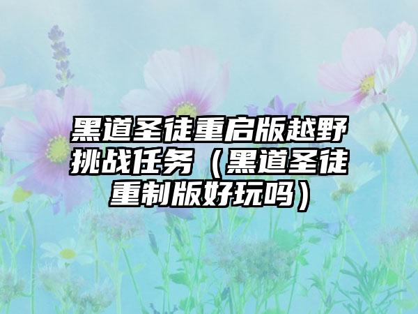 黑道圣徒重启版越野挑战任务（黑道圣徒重制版好玩吗）