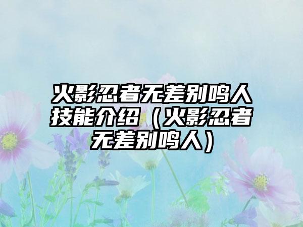 火影忍者无差别鸣人技能介绍（火影忍者无差别鸣人）