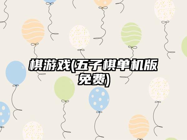 棋游戏(五子棋单机版免费)