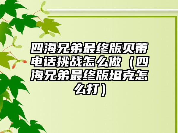 四海兄弟最终版贝蒂电话挑战怎么做（四海兄弟最终版坦克怎么打）
