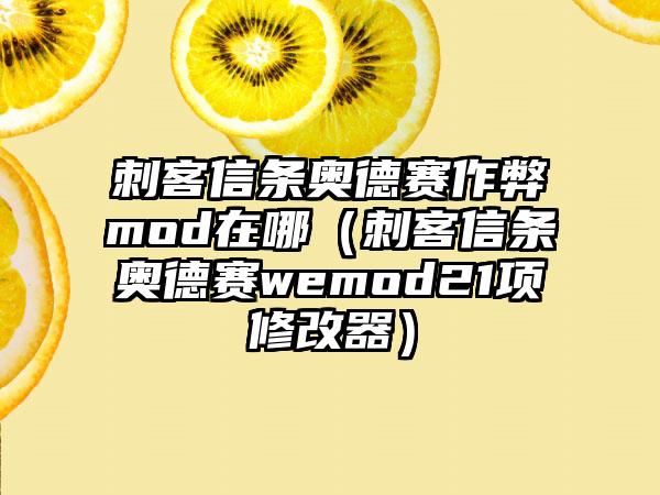 刺客信条奥德赛作弊mod在哪（刺客信条奥德赛wemod21项修改器）
