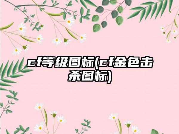 cf等级图标(cf金色击杀图标)
