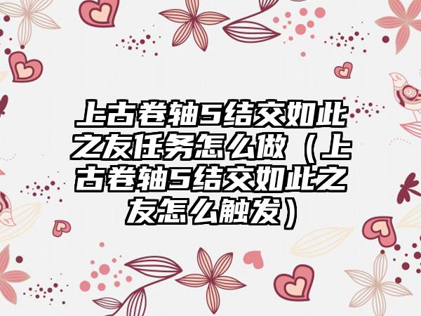 上古卷轴5结交如此之友任务怎么做（上古卷轴5结交如此之友怎么触发）