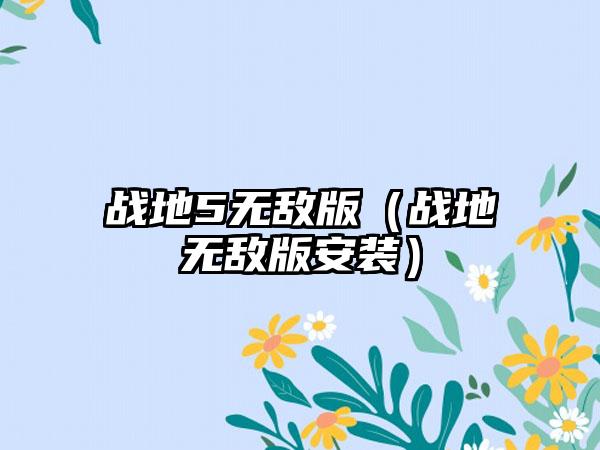 战地5无敌版（战地无敌版安装）