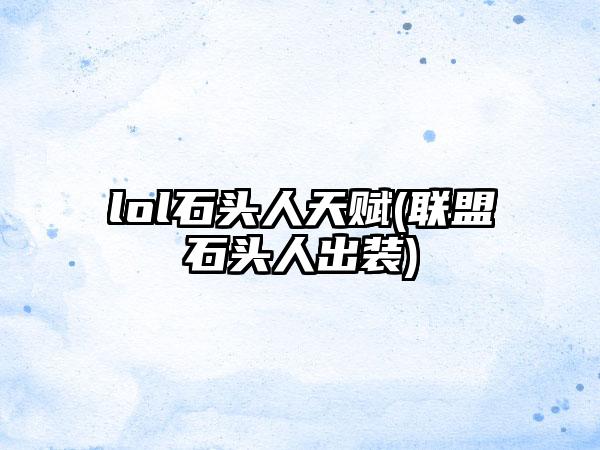 lol石头人天赋(联盟石头人出装)