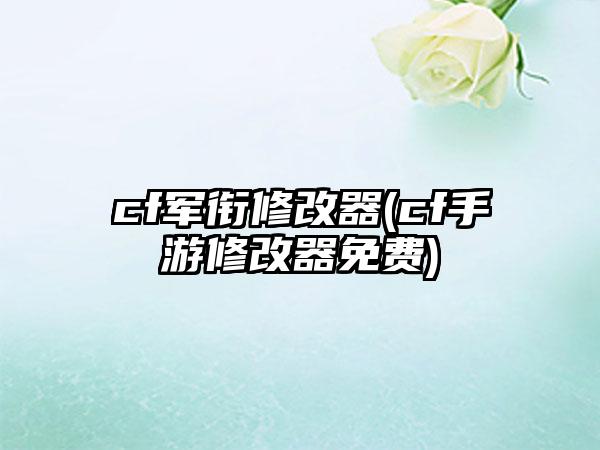 cf军衔修改器(cf手游修改器免费)