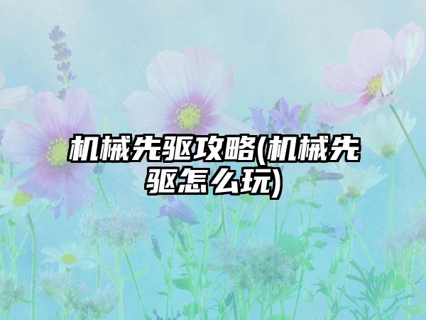 机械先驱攻略(机械先驱怎么玩)