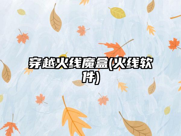 穿越火线魔盒(火线软件)