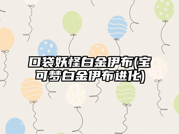 口袋妖怪白金伊布(宝可梦白金伊布进化)