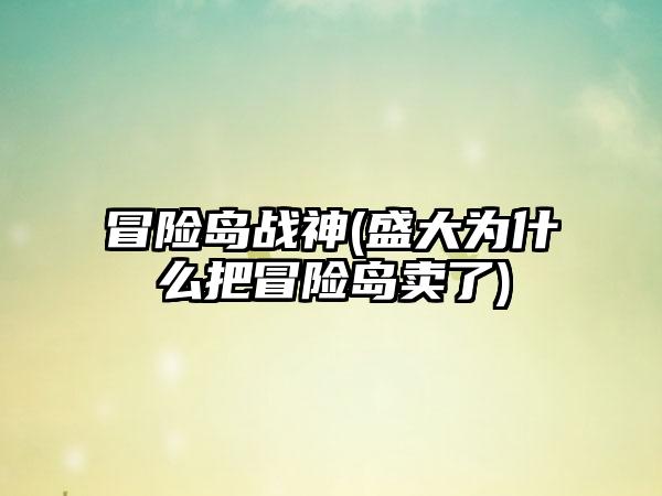 冒险岛战神(盛大为什么把冒险岛卖了)