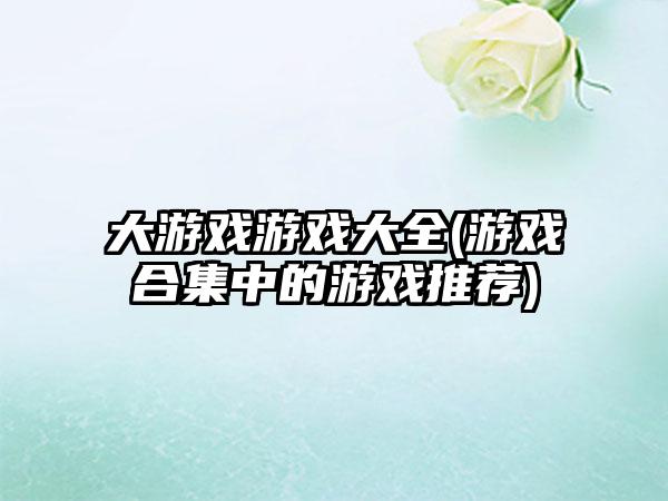 大游戏游戏大全(游戏合集中的游戏推荐)