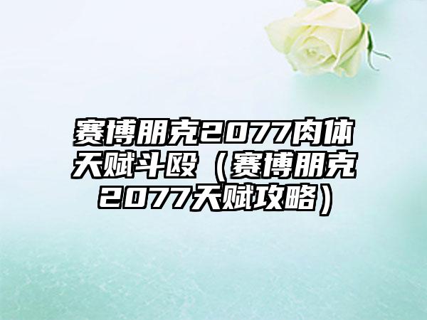 赛博朋克2077肉体天赋斗殴（赛博朋克2077天赋攻略）